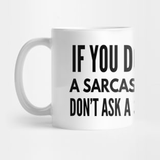 If You Don't Want A Sarcastic Answer Don't Ask A Stupid Question - Funny Sayings Mug